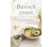 BASISCH essen - einfach, alltagstauglich und ohne Verzicht: Dein praktischer Einstieg in die basische Ernährung, für ein gutes Bauchgefühl im Alltag
