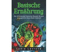 Basische Ernährung: Die 150 leckersten basischen Rezepte, für eine ausgeglichene Säure Basen Balance!