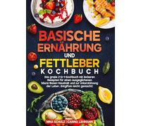 Basische Ernährung und Fettleber Kochbuch: Das große 2-in-1-Kochbuch mit leckeren Rezepten für einen ausgeglichenen Säure-Basen-Haushalt und zur Unterstützung der Leber. Entgiften leicht gemacht!