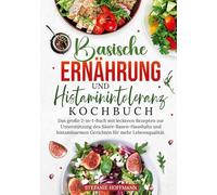 Basische Ernährung und Histaminintoleranz Kochbuch: Das große 2-in-1-Buch mit leckeren Rezepten zur Unterstützung des Säure-Basen-Haushalts und histaminarmen Gerichten für mehr Lebensqualität.