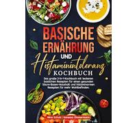 Basische Ernährung und Histaminintoleranz Kochbuch: Das große 2-in-1-Kochbuch mit leckeren basischen Rezepten für einen gesunden Säure-Basen-Haushalt und histaminarmen Rezepten für mehr Wohlbefinden.