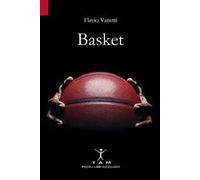 Basket. Breve storia della pallacanestro attraverso 50 anni di emozioni e incontri raccontati da un inviato molto speciale