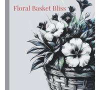 Basket of Blooms: A Floral Coloring Journey: Beautiful Floral Designs for Relaxation, Mindfulness & Artistic Joy.