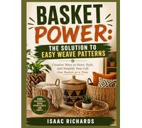 BASKET POWER: THE SOLUTION TO EASY WEAVE PATTERNS: Creative Ways to Store, Style, and Simplify Your Life One Basket at a Time