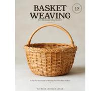Basket Weaving for Absolute Beginners: A Step-by-Step Guide to Weaving Your First Reed Baskets - with 10 Easy Projects