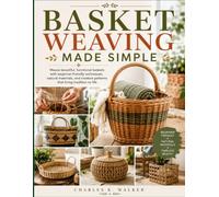 Basket Weaving Made Simple: Weave beautiful, functional baskets with beginner-friendly techniques, natural materials, and creative patterns that bring tradition to life