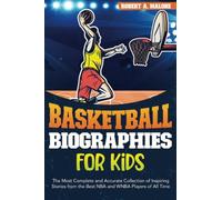Basketball Biographies for Kids: The Most Complete and Accurate Collection of Inspiring Stories from the Best NBA and WNBA Players of All Time