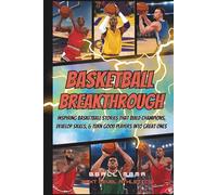 Basketball Breakthrough: Inspiring Basketball Stories That Build Champions, Develop Skills, and Turn Good Players into Great Ones