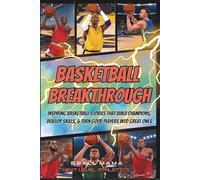 Basketball Breakthrough: Inspiring Basketball Stories That Build Champions, Develop Skills, and Turn Good Players into Great Ones