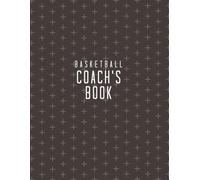 Basketball Coach’s Book: Practice Planner, Drill Book & Team Organizer for Youth & Competitive Basketball Coaches