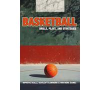 Basketball Drills, Plays, and Strategies - Improve Skills, Develop Teamwork & Win More Games