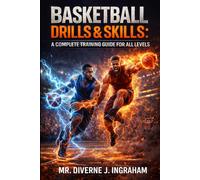 BASKETBALL DRILLS & SKILLS: A COMPLETE TRAINING GUIDE FOR ALL LEVELS