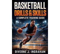 BASKETBALL DRILLS & SKILLS: A COMPLETE TRAINING GUIDE FOR ALL LEVELS