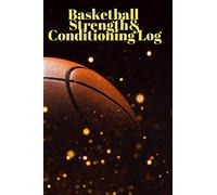 Basketball Fitness and Conditioning Log: Daily Workout Journal / Diary / Planner / Notebook For Player and Coach ( Strength, Diet, Training Routine Log )