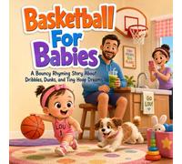 Basketball For Babies: A Bouncy Rhyming Story About Dribbles, Dunks, and Tiny Hoop Dreams