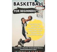 Basketball for Beginners: A simplified guide to learning or teaching your children basketball from professional rules and techniques.
