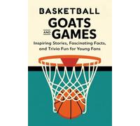 Basketball Goats And Games: Inspiring Stories, Fascinating Facts, And Trivia Fun For Young Fans