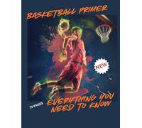 Basketball Primer: From Court to Crowd: Everything You Need to Know: The Essential Basketball Guide For Basketball Fans