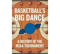 Basketball’s Big Dance: A History of the NCAA Tournament