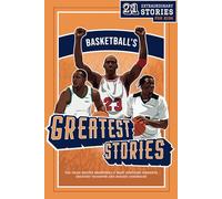 Basketball’s Greatest Stories For Kids: The Tales Behind Basketball’s Most Inspiring Moments, Greatest Triumphs, and Biggest Comebacks