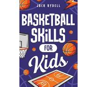 Basketball Skills for Kids: Master Dribbling, Defense, Passing, Scoring, Teamwork, and More!