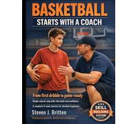 BASKETBALL START WITH A COACH: From first dribble to game-ready. Simple step-by-step drills that build real confidence, a complete 8-week journey for absolute beginners