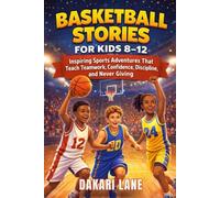BASKETBALL STORIES FOR KIDS 8-12: Inspiring Sports Adventures That Teach Teamwork, Confidence, Discipline, and Never Giving Up