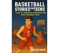 BASKETBALL STORIES FOR TEENS: TALES OF AMBITION, TEAMWORK AND BOLD PERSONAL WINS