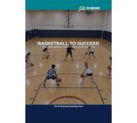 Basketball to Succeed: The Complete Basketball Guide for Juniors, Coaches and Parents