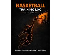Basketball Training Log for Teens: Daily Workout Planner, Game Performance Tracker & Goal Setting Journal for Young Athletes