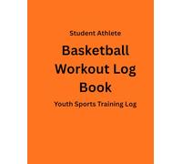 Basketball Workout Log Book for Student Athletes: Youth Training Tracker for Skills & Progress
