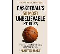 Basketball's 50 Most Unbelievable Stories: When the Game Slipped Reality and Didn't Apologize