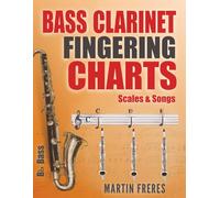 Bass Clarinet Fingering Charts, Scales & Songs: A Complete Beginner’s Reference for Playing the Bass Clarinet