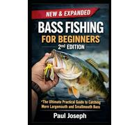 Bass Fishing for Beginners (2nd Edition): The Ultimate Practical Guide to Catching More Largemouth and Smallmouth Bass - With Seasonal Strategies, Lure Selection, and Step-by-Step Techniques