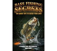 Bass Fishing Secrets: 100 Quick Tips to Catch Your Limit