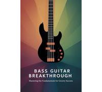 Bass Guitar Breakthrough: Mastering the Fundamentals for Groovy Success