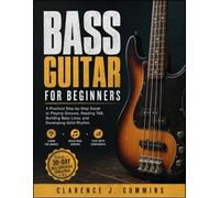BASS GUITAR FOR BEGINNERS: A Practical Step-by-Step Guide to Playing Grooves, Reading TAB, Building Bass Lines, and Developing Solid Rhythm