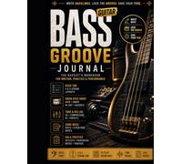 Bass Guitar Groove Journal: The Bassist's Workbook for Writing, Practice & Performance