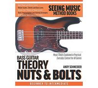 Bass Guitar Theory Nuts & Bolts: Music Theory Explained in Practical, Everyday Context for All Genres