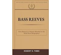 Bass Reeves: First Black U. S. Deputy Marshal in the Wild West (Biography)