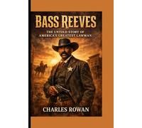 BASS REEVES: The Untold Story of America’s Greatest Lawman: A Biography of Courage, Justice, and Legacy