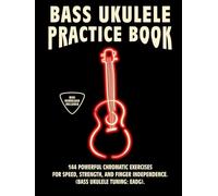 Bass Ukulele Practice Book: 144 Chromatic Exercises to Boost Speed, Dexterity, and Strength in Your Bass Ukulele Workout! Tuning EADG. Beginner to Advanced. Notes and Tabs.