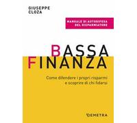 Bassa finanza. Come difendere i propri risparmi e scoprire di chi fidarsi