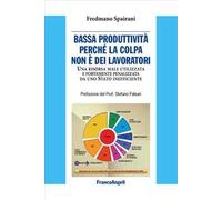 Bassa produttività perché la colpa non è dei lavoratori. Una risorsa male utilizzata e fortemente penalizzata da uno Stato inefficiente