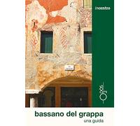 Bassano del Grappa. Una guida