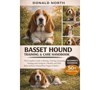 BASSET HOUND TRAINING & CARE HANDBOOK: The Complete Guide to Raising, Training, Grooming, Feeding, and Caring for a Healthy and Well-Behaved Basset Hound from Puppy to Senior.