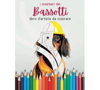 Bassotti da colorare: canini a lavoro!: Per i veri amanti dei bassotti.