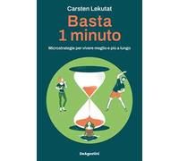 Libri Lekutat Carsten - Basta 1 Minuto. Microstrategie Per Vivere Meglio E Piu A