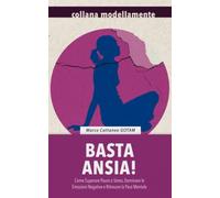 Basta Ansia! Come Superare Paura e Stress, Dominare le Emozioni Negative e Ritrovare la Pace Mentale