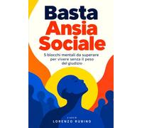 Basta Ansia Sociale: 5 blocchi mentali da superare per vivere senza il peso del giudizio